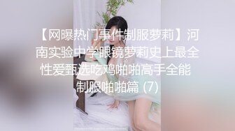 【网曝热门事件制服萝莉】河南实验中学眼镜萝莉史上最全性爱甄选吃鸡啪啪高手全能 制服啪啪篇 (7)