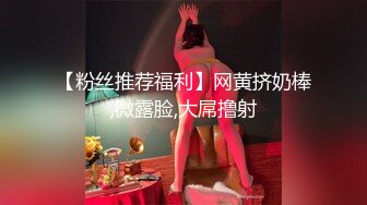 【粉丝推荐福利】网黄挤奶棒,微露脸,大屌撸射