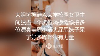 大胆坑神潜入大学校园女卫生间独占一个坑位隔板缝偸拍多位漂亮美眉小解大屁屁妹子尿了好多哗哗很有力量