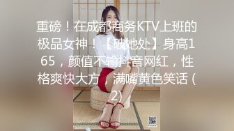 重磅！在成都商务KTV上班的极品女神！【破她处】身高165，颜值不输抖音网红，性格爽快大方，满嘴黄色笑话 (2)