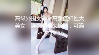 高级外围女神，高颜值知性大美女，连衣短裙大长腿，可遇不可求的仙女