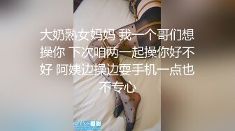 大奶熟女妈妈 我一个哥们想操你 下次咱两一起操你好不好 阿姨边操边耍手机一点也不专心