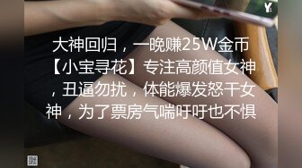 大神回归，一晚赚25W金币【小宝寻花】专注高颜值女神，丑逼勿扰，体能爆发怒干女神，为了票房气喘吁吁也不惧