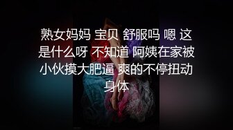 熟女妈妈 宝贝 舒服吗 嗯 这是什么呀 不知道 阿姨在家被小伙摸大肥逼 爽的不停扭动身体