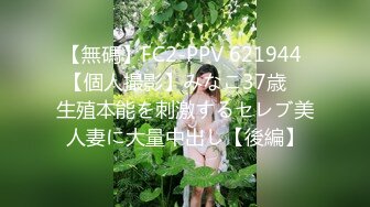 【無碼】FC2-PPV 621944 【個人撮影】みなこ37歳　生殖本能を刺激するセレブ美人妻に大量中出し【後編】