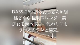 DASS-269 憑依おじさんin胡桃さくら 巨乳スレンダー美少女を乗っ取り、代わりにもう一人のワシと情交。