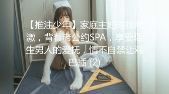 【推油少年】家庭主妇寻找刺激，背着老公约SPA，享受陌生男人的爱抚，情不自禁让鸡巴插 (2)