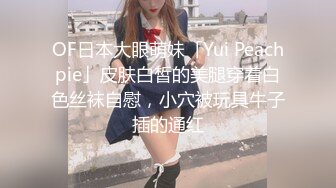 OF日本大眼萌妹「Yui Peachpie」皮肤白皙的美腿穿着白色丝袜自慰，小穴被玩具牛子插的通红