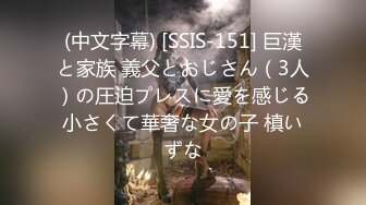 (中文字幕) [SSIS-151] 巨漢と家族 義父とおじさん（3人）の圧迫プレスに愛を感じる小さくて華奢な女の子 槙いずな