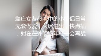 端庄女友热恋中的小情侣日常无套做爱，大屌进出，快点插，射在在外阴上年轻一会再战