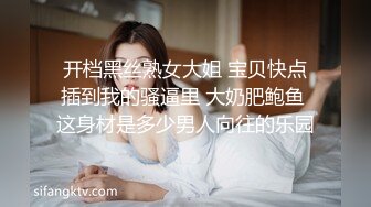 开档黑丝熟女大姐 宝贝快点插到我的骚逼里 大奶肥鲍鱼 这身材是多少男人向往的乐园