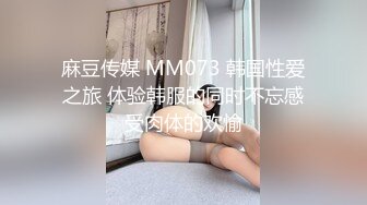 麻豆传媒 MM073 韩国性爱之旅 体验韩服的同时不忘感受肉体的欢愉