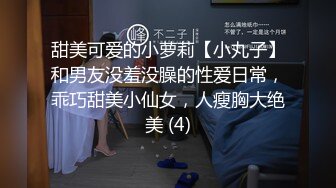 甜美可爱的小萝莉【小丸子】和男友没羞没臊的性爱日常，乖巧甜美小仙女，人瘦胸大绝美 (4)