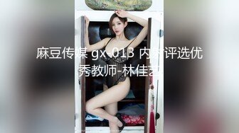 麻豆传媒 gx-013 内射评选优秀教师-林佳艺