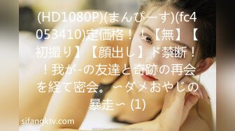 (HD1080P)(まんぴーす)(fc4053410)定価格！！【無】【初撮り】【顔出し】ド禁断！！我が-の友達と奇跡の再会を経て密会。〜ダメおやじの暴走〜 (1)