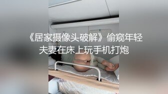 《居家摄像头破解》偷窥年轻夫妻在床上玩手机打炮