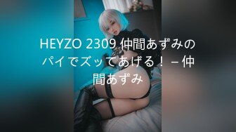 HEYZO 2309 仲間あずみのパイでズッてあげる！ – 仲間あずみ