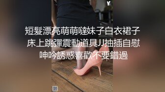 短髮漂亮萌萌噠妹子白衣裙子 床上跳彈震動道具JJ抽插自慰 呻吟誘惑喜歡不要錯過